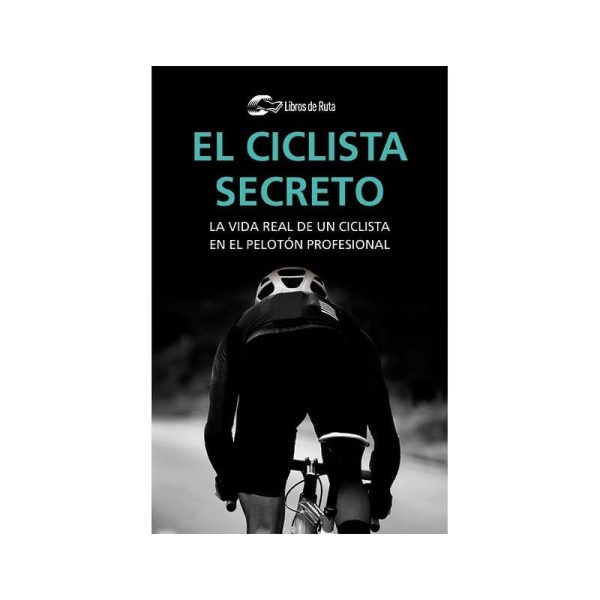 el-ciclista-secreto-la-vida-real-de-un-ciclista-en-el-pelotón-profesional EL CICLISTA SECRETO. LA VIDA REAL DE UN CICLISTA EN EL PELOTON PROFESIONAL